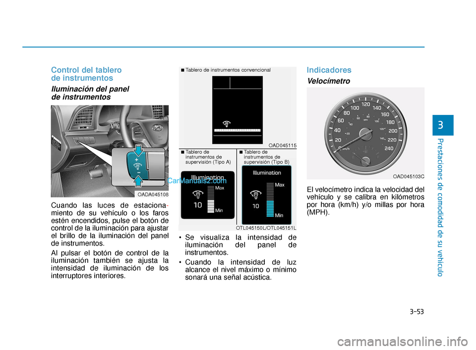 Hyundai Elantra 2018  Manual del propietario (in Spanish) 3-53
Prestaciones de comodidad de su vehículo
3
Control del tablero 
de instrumentos
Iluminación del panel de instrumentos 
Cuando las luces de estaciona -
miento de su vehículo o los faros
estén 