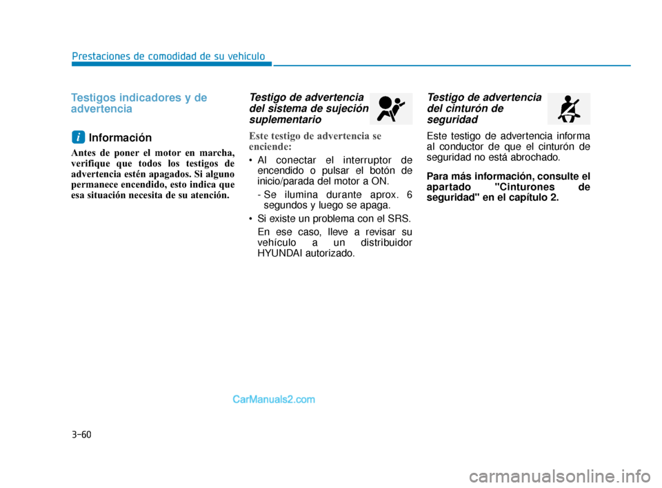Hyundai Elantra 2018  Manual del propietario (in Spanish) 3-60
Prestaciones de comodidad de su vehículo
Testigos indicadores y de
advertenciaInformación 
Antes de poner el motor en marcha,
verifique que todos los testigos de
advertencia estén apagados. Si