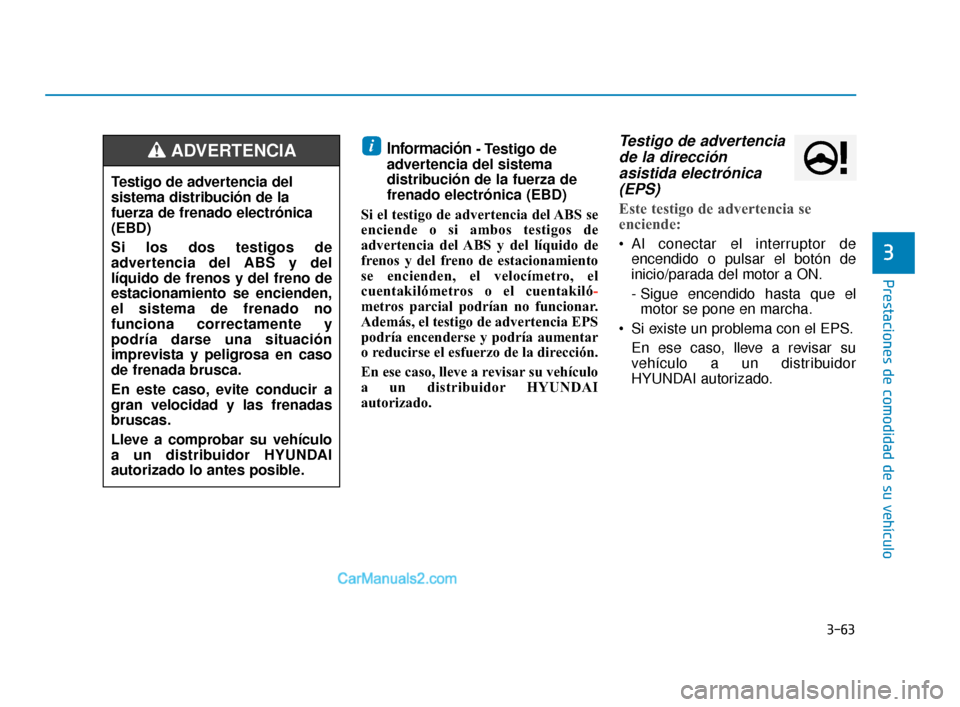 Hyundai Elantra 2018  Manual del propietario (in Spanish) 3-63
Prestaciones de comodidad de su vehículo
3
Información- Testigo  de
advertencia del sistema
distribución de la fuerza de
frenado electrónica (EBD)
Si el testigo de advertencia del ABS se
enci