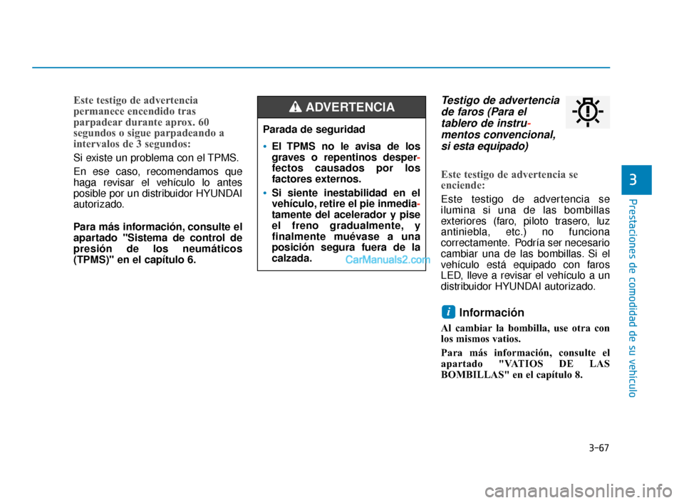 Hyundai Elantra 2018  Manual del propietario (in Spanish) 3-67
Prestaciones de comodidad de su vehículo
3
Este testigo de advertencia
permanece encendido tras
parpadear durante aprox. 60
segundos o sigue parpadeando a
intervalos de 3 segundos:
Si existe un 