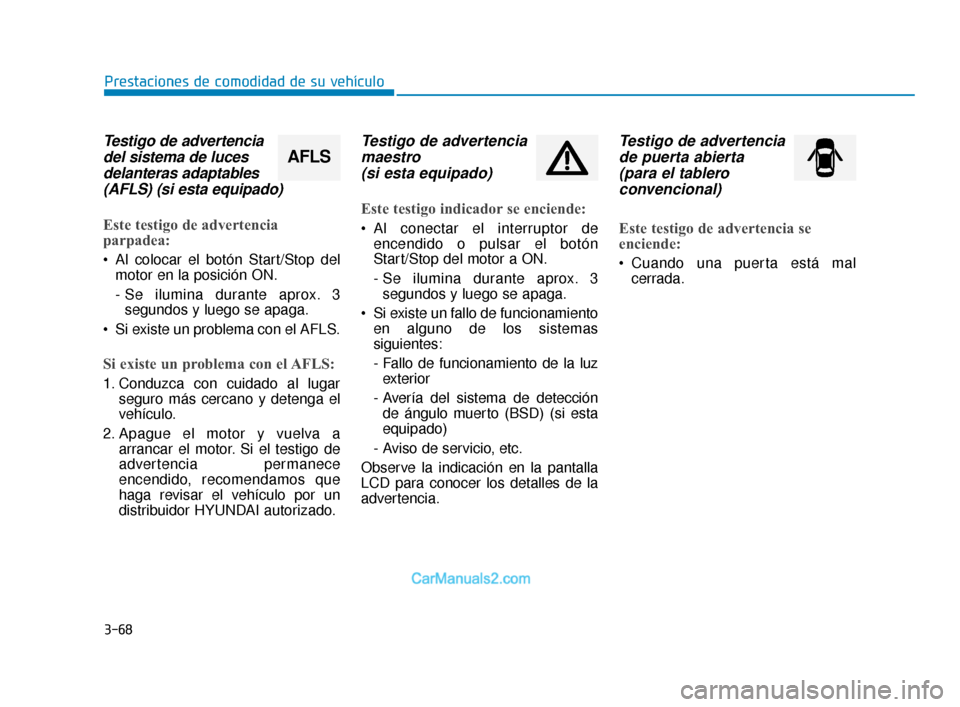 Hyundai Elantra 2018  Manual del propietario (in Spanish) 3-68
Prestaciones de comodidad de su vehículo
Testigo de advertenciadel sistema de lucesdelanteras adaptables(AFLS) (si esta equipado)
Este testigo de advertencia
parpadea:
 Al colocar el botón Star