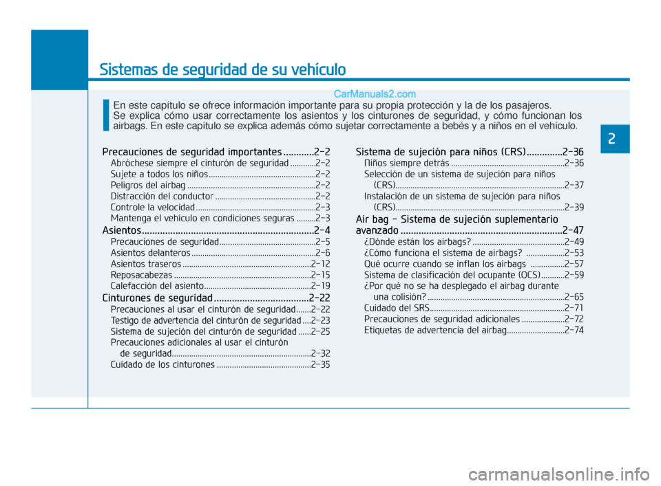 Hyundai Elantra 2018  Manual del propietario (in Spanish) Sistemas de seguridad de su vehículo
Precauciones de seguridad importantes ............2-2
Abróchese siempre el cinturón de seguridad ............2-2
Sujete a todos los niños .....................