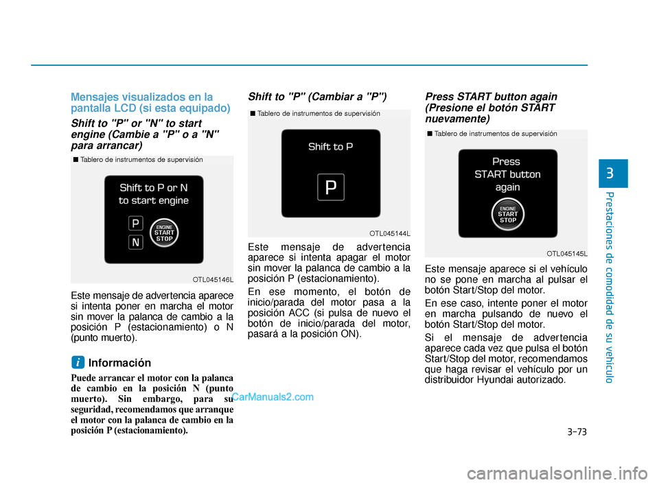 Hyundai Elantra 2018  Manual del propietario (in Spanish) 3-73
Prestaciones de comodidad de su vehículo
3
Mensajes visualizados en la
pantalla LCD (si esta equipado)
Shift to "P" or "N" to startengine (Cambie a "P" o a "N"para arrancar)
Este mensaje de adve