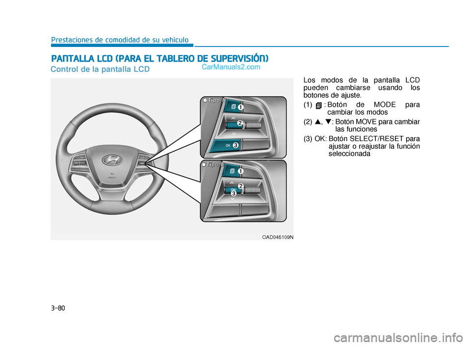 Hyundai Elantra 2018  Manual del propietario (in Spanish) 3-80
Prestaciones de comodidad de su vehículo
Control de la pantalla LCD
Los modos de la pantalla LCD
pueden cambiarse usando los
botones de ajuste.
(1)  : Botón de MODE paracambiar los modos
(2)  