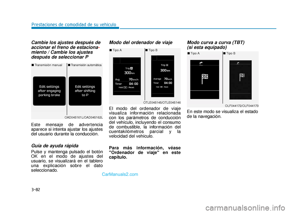 Hyundai Elantra 2018  Manual del propietario (in Spanish) 3-82
Prestaciones de comodidad de su vehículo
Cambie los ajustes después deaccionar el freno de estaciona -
miento / Cambie los ajustes después de seleccionar P
Este mensaje de advertencia
aparece 