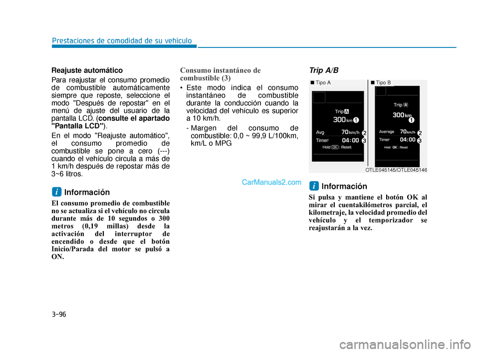 Hyundai Elantra 2018  Manual del propietario (in Spanish) 3-96
Prestaciones de comodidad de su vehículo
Reajuste automático
Para reajustar el consumo promedio
de combustible automáticamente
siempre que reposte, seleccione el
modo "Después de repostar" en