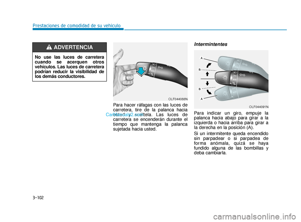 Hyundai Elantra 2018  Manual del propietario (in Spanish) 3-102
Prestaciones de comodidad de su vehículo
Para hacer ráfagas con las luces de
carretera, tire de la palanca hacia
usted y suéltela. Las luces de
carretera se encenderán durante el
tiempo que 