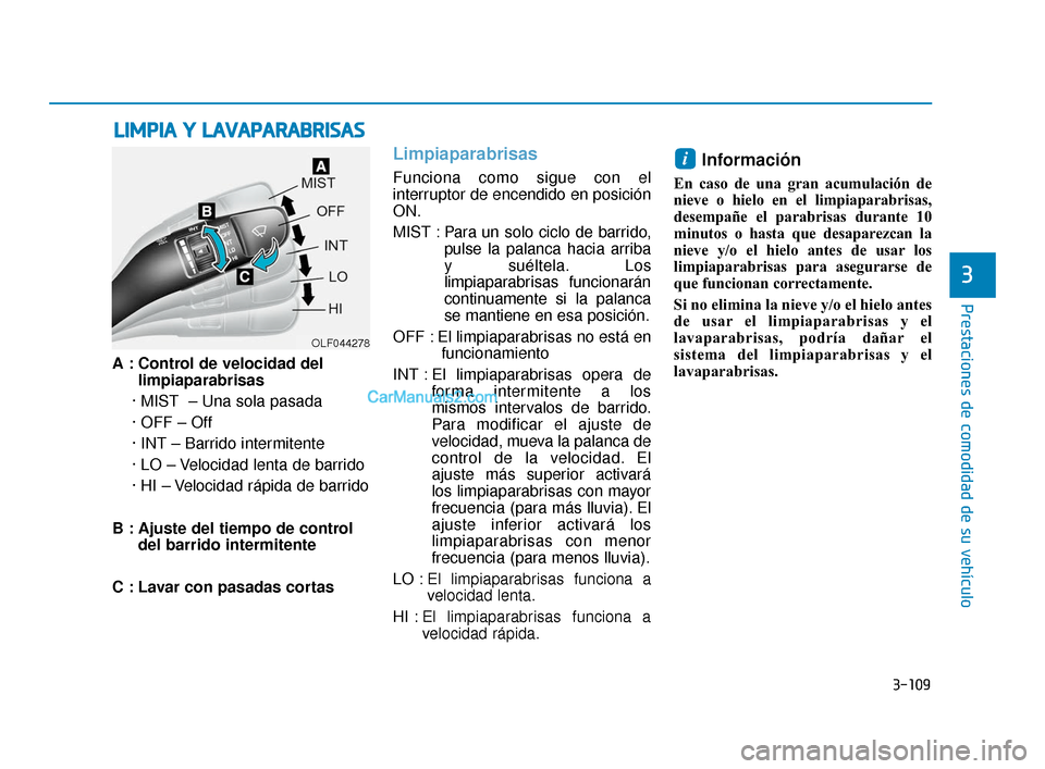 Hyundai Elantra 2018  Manual del propietario (in Spanish) 3-109
Prestaciones de comodidad de su vehículo
3
A : Control de velocidad dellimpiaparabrisas
· MIST  – Una sola pasada
· OFF – Off
· INT – Barrido intermitente
· LO – Velocidad lenta de 