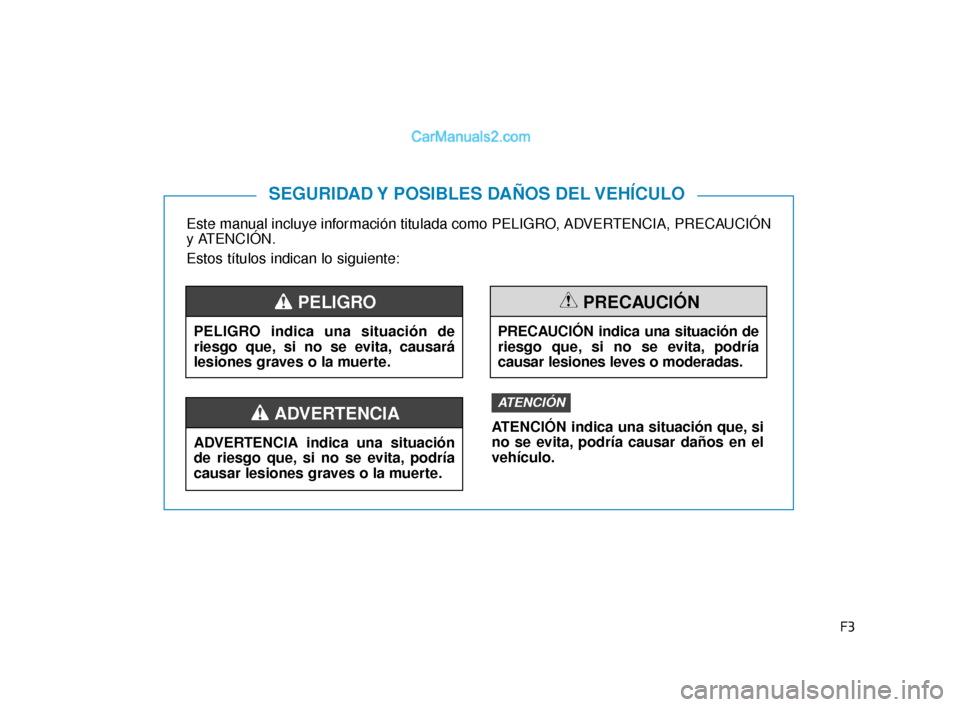 Hyundai Elantra 2018 Manual del propietario (in Spanish) F3
Este manual incluye información titulada como PELIGRO, ADVERTENCIA, PRECAUCIÓN
y ATENCIÓN.
Estos títulos indican lo siguiente:
SEGURIDAD Y POSIBLES DAÑOS DEL VEHÍCULO
PELIGRO indica una situa Hyundai Elantra 2018 Manual del propietario (in Spanish) F3
Este manual incluye información titulada como PELIGRO, ADVERTENCIA, PRECAUCIÓN
y ATENCIÓN.
Estos títulos indican lo siguiente:
SEGURIDAD Y POSIBLES DAÑOS DEL VEHÍCULO
PELIGRO indica una situa
