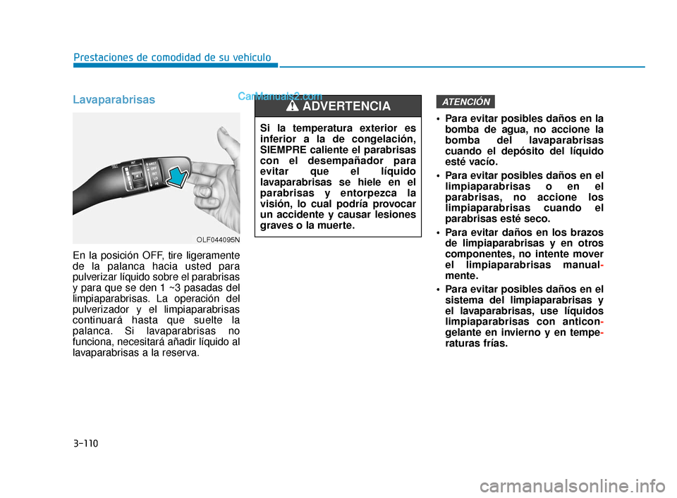 Hyundai Elantra 2018  Manual del propietario (in Spanish) 3-110
Prestaciones de comodidad de su vehículo
Lavaparabrisas
En la posición OFF, tire ligeramente
de la palanca hacia usted para
pulverizar líquido sobre el parabrisas
y para que se den 1 ~3 pasad