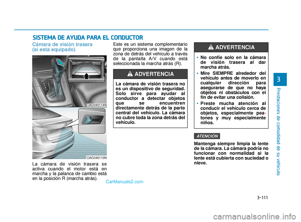Hyundai Elantra 2018  Manual del propietario (in Spanish) 3-111
Prestaciones de comodidad de su vehículo
3
S
SI
IS
S T
T E
EM
M A
A 
 D
D E
E 
 A
A Y
Y U
U D
DA
A  
 P
P A
A R
RA
A  
 E
E L
L 
 C
C O
O N
ND
DU
U C
CT
T O
O R
R
Cámara de visión trasera 
(s
