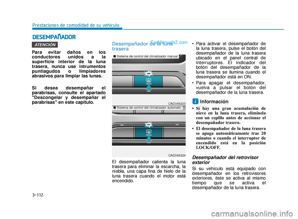 Hyundai Elantra 2018  Manual del propietario (in Spanish) 3-112
Prestaciones de comodidad de su vehículo
D
DE
ES
SE
E M
M P
PA
A Ñ
Ñ A
AD
DO
O R
R
Para evitar daños en los
conductores unidos a la
superficie interior de la luna
trasera, nunca use intrumen