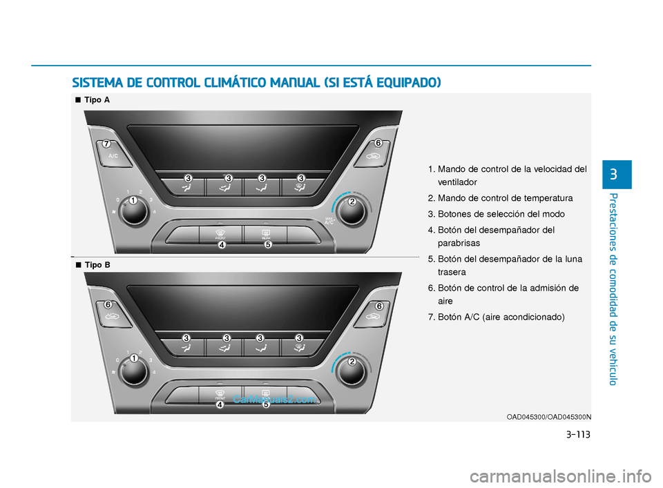 Hyundai Elantra 2018  Manual del propietario (in Spanish) 3-113
Prestaciones de comodidad de su vehículo
3
S
SI
IS
S T
T E
EM
M A
A 
 D
D E
E 
 C
C O
O N
NT
TR
R O
O L
L 
 C
C L
LI
IM
M Á
ÁT
TI
IC
C O
O  
 M
M A
AN
N U
U A
AL
L 
 (
( S
S I
I 
  E
E S
ST
T