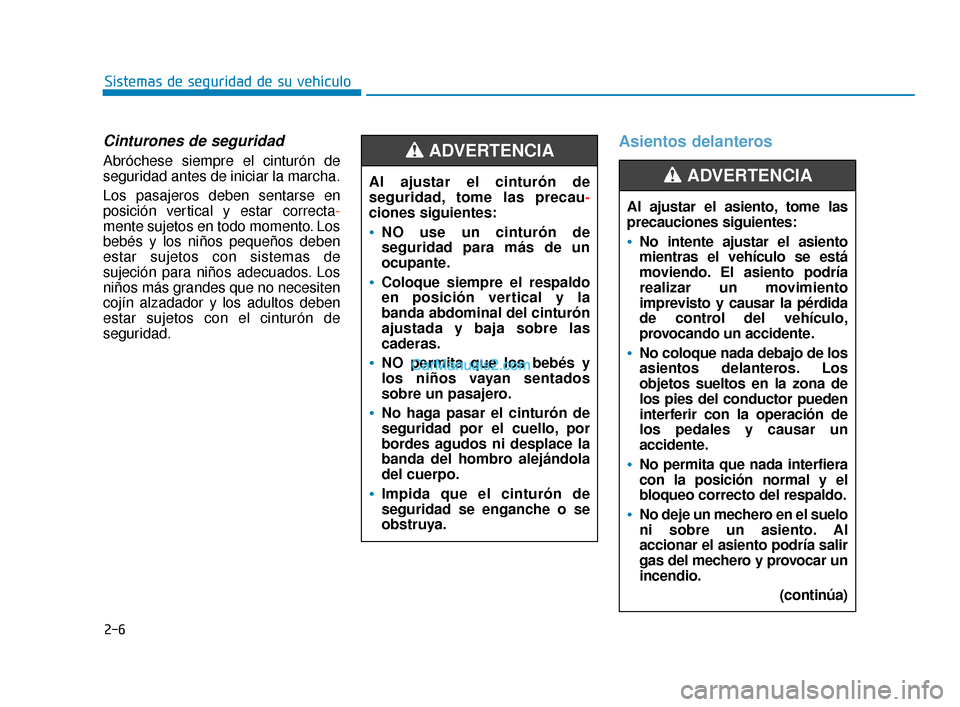 Hyundai Elantra 2018 Manual del propietario (in Spanish) 2-6
Sistemas de seguridad de su vehículo
Cinturones de seguridad
Abróchese siempre el cinturón de
seguridad antes de iniciar la marcha.
Los pasajeros deben sentarse en
posición vertical y estar co Hyundai Elantra 2018 Manual del propietario (in Spanish) 2-6
Sistemas de seguridad de su vehículo
Cinturones de seguridad
Abróchese siempre el cinturón de
seguridad antes de iniciar la marcha.
Los pasajeros deben sentarse en
posición vertical y estar co