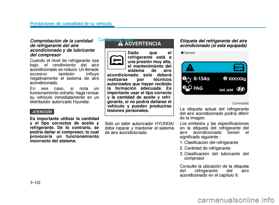Hyundai Elantra 2018  Manual del propietario (in Spanish) 3-122
Prestaciones de comodidad de su vehículo
Comprobación de la cantidadde refrigerante del aireacondicionado y de lubricantedel compresor
Cuando el nivel de refrigerante sea
bajo, el rendimiento 