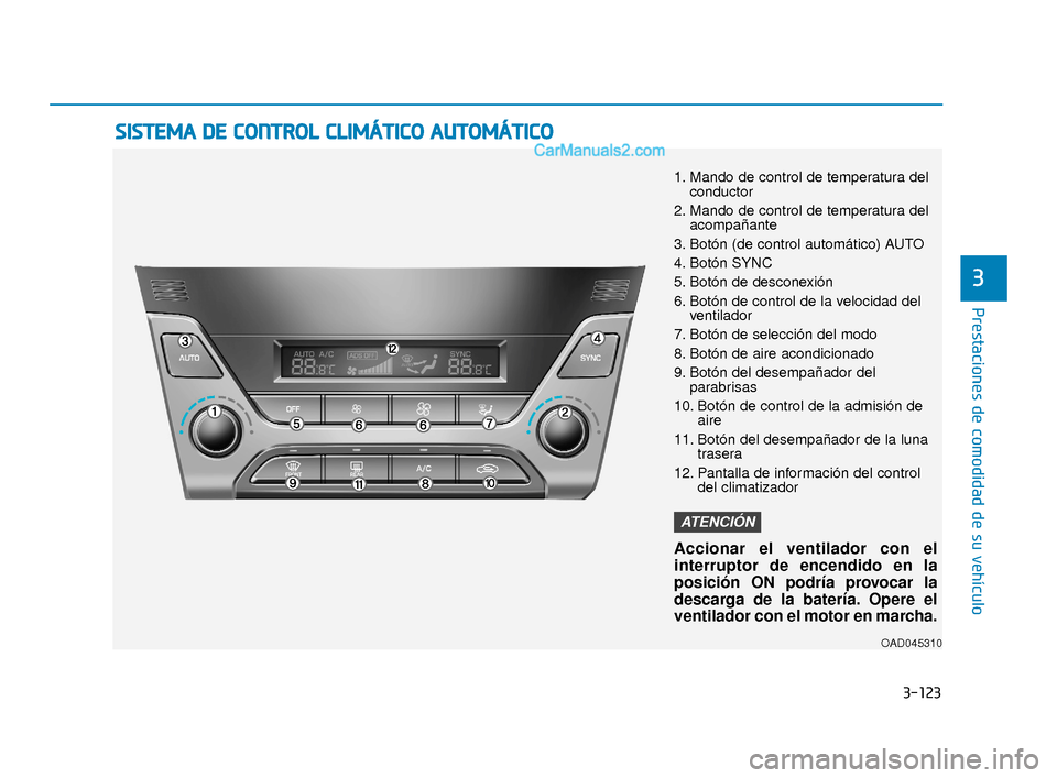 Hyundai Elantra 2018  Manual del propietario (in Spanish) 3-123
Prestaciones de comodidad de su vehículo
3
S
SI
IS
S T
T E
EM
M A
A 
 D
D E
E 
 C
C O
O N
NT
TR
R O
O L
L 
 C
C L
LI
IM
M Á
ÁT
TI
IC
C O
O  
 A
A U
U T
TO
O M
M Á
ÁT
TI
IC
C O
O
OAD045310
1
