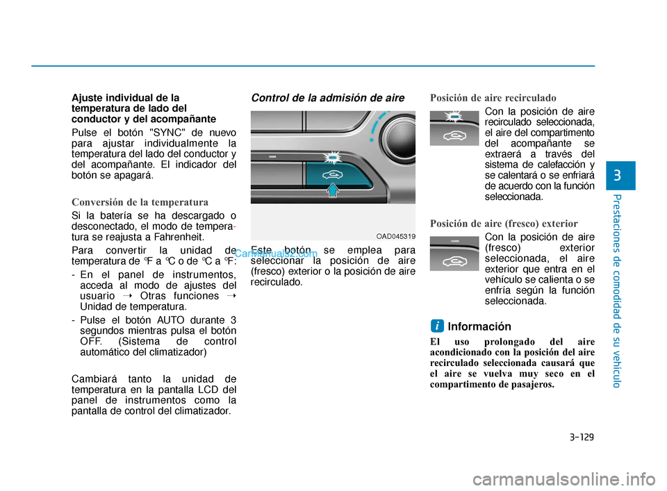 Hyundai Elantra 2018  Manual del propietario (in Spanish) 3-129
Prestaciones de comodidad de su vehículo
3
Ajuste individual de la
temperatura de lado del
conductor y del acompañante
Pulse el botón "SYNC" de nuevo
para ajustar individualmente la
temperatu