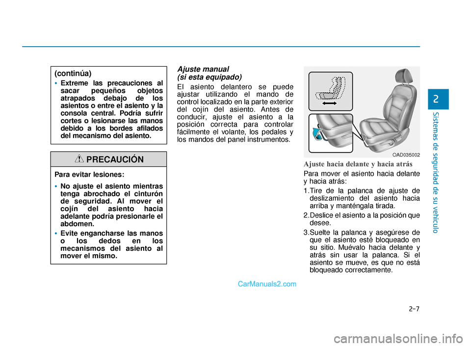 Hyundai Elantra 2018 Manual del propietario (in Spanish) 2-7
Sistemas de seguridad de su vehículo
Ajuste manual (si esta equipado)
El asiento delantero se puede
ajustar utilizando el mando de
control localizado en la parte exterior
del cojín del asiento. Hyundai Elantra 2018 Manual del propietario (in Spanish) 2-7
Sistemas de seguridad de su vehículo
Ajuste manual (si esta equipado)
El asiento delantero se puede
ajustar utilizando el mando de
control localizado en la parte exterior
del cojín del asiento.