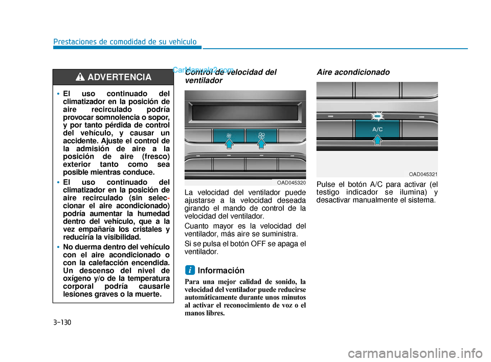 Hyundai Elantra 2018  Manual del propietario (in Spanish) 3-130
Prestaciones de comodidad de su vehículo
Control de velocidad delventilador
La velocidad del ventilador puede
ajustarse a la velocidad deseada
girando el mando de control de la
velocidad del ve