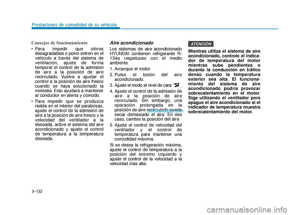 Hyundai Elantra 2018  Manual del propietario (in Spanish) 3-132
Prestaciones de comodidad de su vehículo
Consejos de funcionamiento
 Para impedir que oloresdesagradables o polvo entren en el
vehículo a través del sistema de
ventilación, ajuste de forma
t