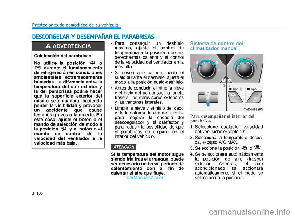 Hyundai Elantra 2018  Manual del propietario (in Spanish) 3-136
Prestaciones de comodidad de su vehículo
D
DE
ES
SC
C O
O N
NG
GE
EL
LA
A R
R 
 Y
Y  
 D
D E
ES
SE
E M
M P
PA
A Ñ
Ñ A
AR
R 
 E
E L
L 
 P
P A
A R
RA
A B
BR
RI
IS
S A
A S
S
 Para conseguir un d