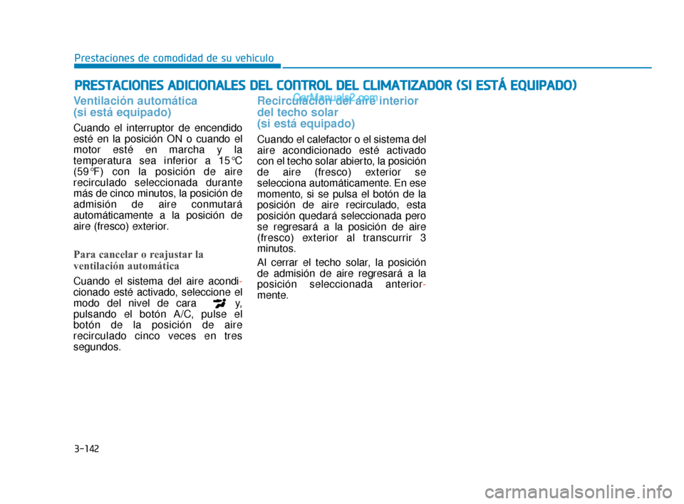 Hyundai Elantra 2018  Manual del propietario (in Spanish) 3-142
Prestaciones de comodidad de su vehículo
P
PR
R E
ES
ST
T A
A C
CI
IO
O N
NE
ES
S 
 A
A D
DI
IC
C I
IO
O N
NA
AL
LE
E S
S 
 D
D E
EL
L 
 C
C O
O N
NT
TR
R O
O L
L 
 D
D E
EL
L 
 C
C L
LI
IM
M A