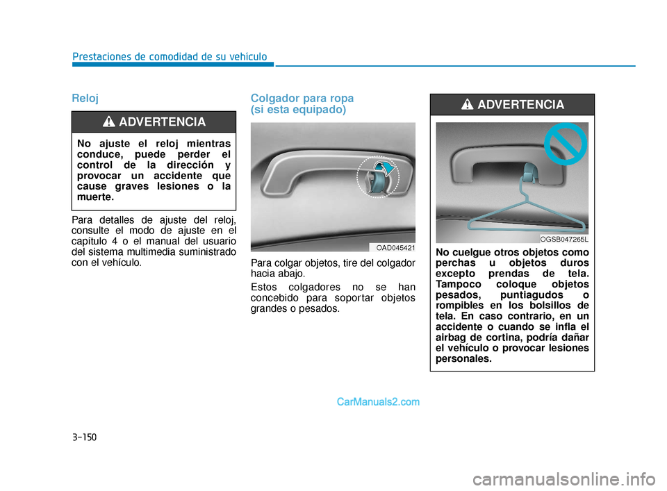 Hyundai Elantra 2018  Manual del propietario (in Spanish) 3-150
Prestaciones de comodidad de su vehículo
Reloj
Para detalles de ajuste del reloj,
consulte el modo de ajuste en el
capítulo 4 o el manual del usuario
del sistema multimedia suministrado
con el