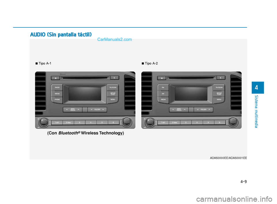 Hyundai Elantra 2018  Manual del propietario (in Spanish) 4-9
Sistema multimedia
4
A
AU
U D
DI
IO
O  
 (
( S
S i
in
n  
 p
p a
an
n t
ta
a l
ll
la
a  
 t
t á
á c
ct
ti
il
l )
)
■Tipo A-1■Tipo A-2
(Con Bluetooth®Wireless Technology)
ADA50000EE/ADA50001