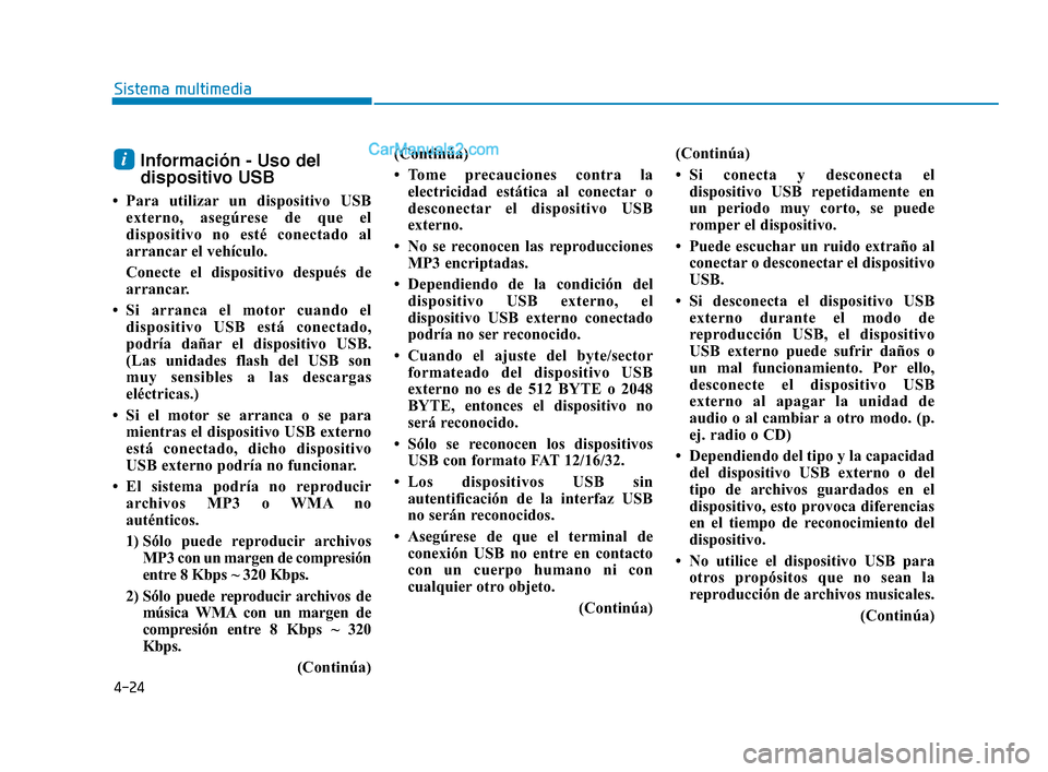 Hyundai Elantra 2018  Manual del propietario (in Spanish) 4-24
Sistema multimedia
Información - Uso del
dispositivo USB
• Para utilizar un dispositivo USBexterno, asegúrese de que el
dispositivo no esté conectado al
arrancar el vehículo.
Conecte el dis