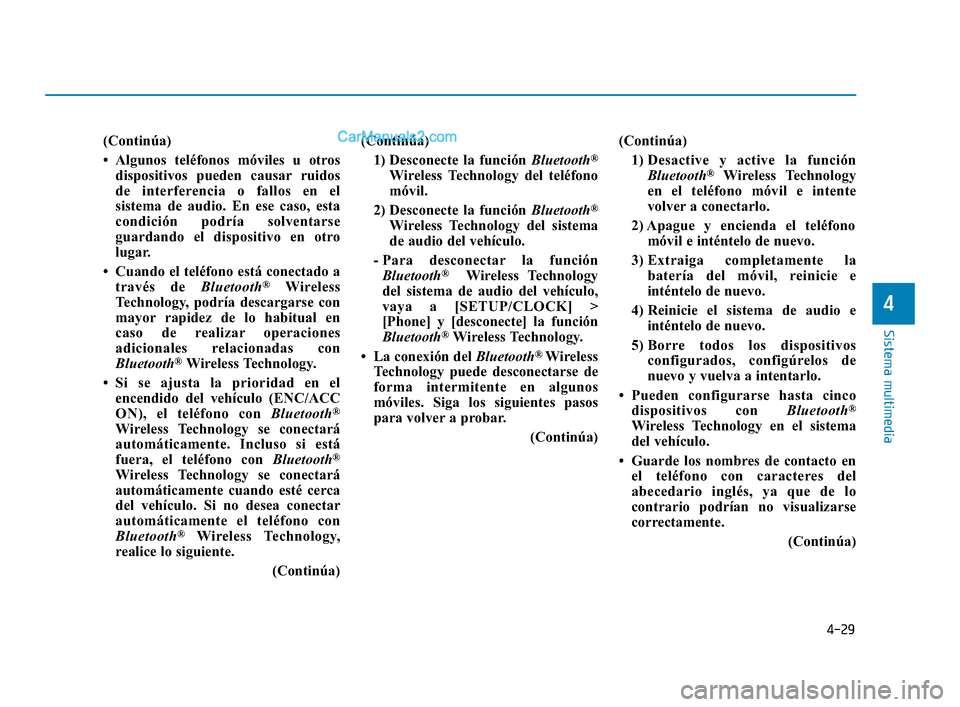 Hyundai Elantra 2018  Manual del propietario (in Spanish) 4-29
Sistema multimedia
4
(Continúa)
• Algunos teléfonos móviles u otrosdispositivos pueden causar ruidos
de interferencia o fallos en el
sistema de audio. En ese caso, esta
condición podría so