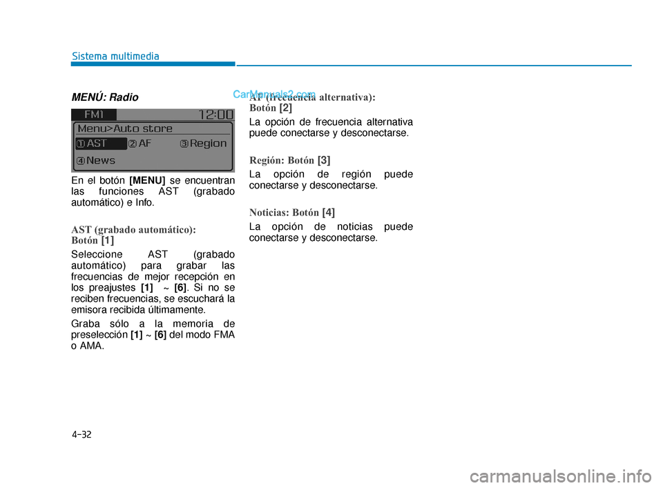Hyundai Elantra 2018  Manual del propietario (in Spanish) 4-32
Sistema multimedia
MENÚ: Radio
En el botón[MENU]se encuentran
las funciones AST (grabado
automático) e Info.
AST (grabado automático): 
Botón  [1]
Seleccione AST (grabado
automático) para g