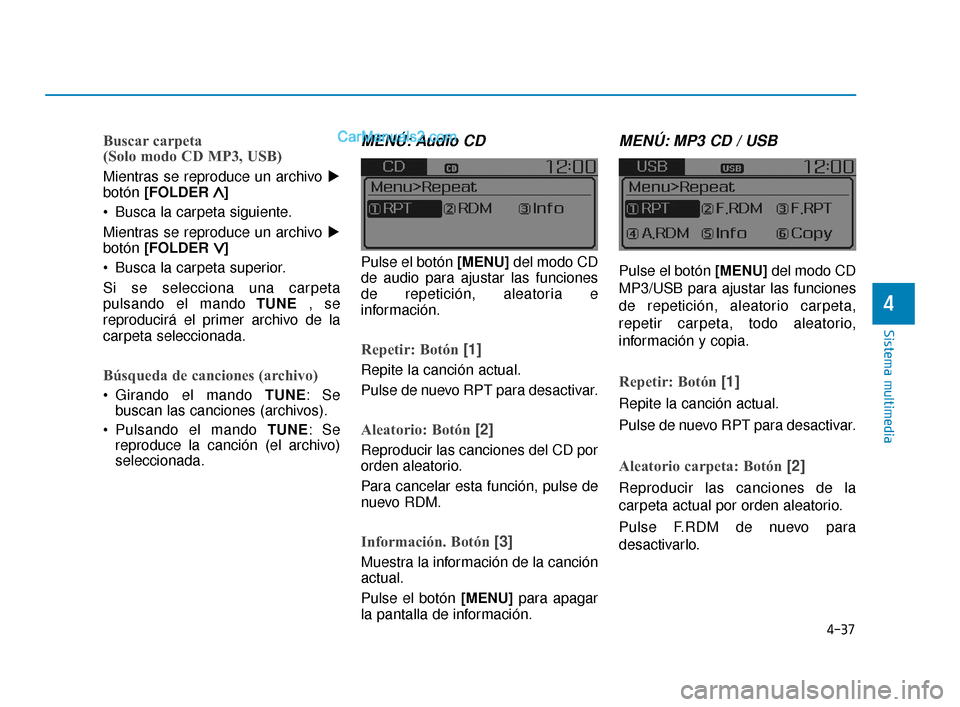 Hyundai Elantra 2018  Manual del propietario (in Spanish) 4-37
Sistema multimedia
4
Buscar carpeta
(Solo modo CD MP3, USB)
Mientras se reproduce un archivo 
botón[FOLDER 
∧ ∧] 
 Busca la carpeta siguiente.
Mientras se reproduce un archivo 
botón [FOL