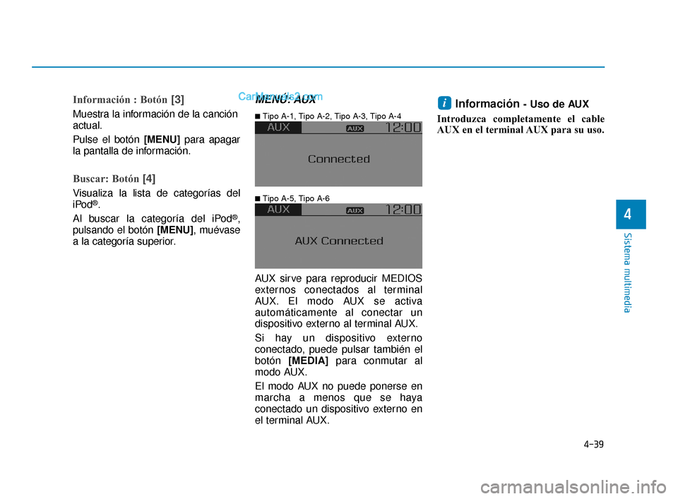 Hyundai Elantra 2018  Manual del propietario (in Spanish) 4-39
Sistema multimedia
4
Información : Botón[3]
Muestra la información de la canción
actual.
Pulse el botón [MENU] para apagar
la pantalla de información.
Buscar: Botón [4]
Visualiza la lista 