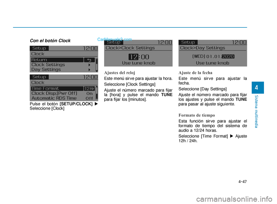 Hyundai Elantra 2018  Manual del propietario (in Spanish) 4-47
Sistema multimedia
4
Con el botón Clock
Pulse el botón [SETUP/CLOCK]
Seleccione [Clock]
Ajustes del reloj
Este menú sirve para ajustar la hora.
Seleccione [Clock Settings]
Ajuste el número m