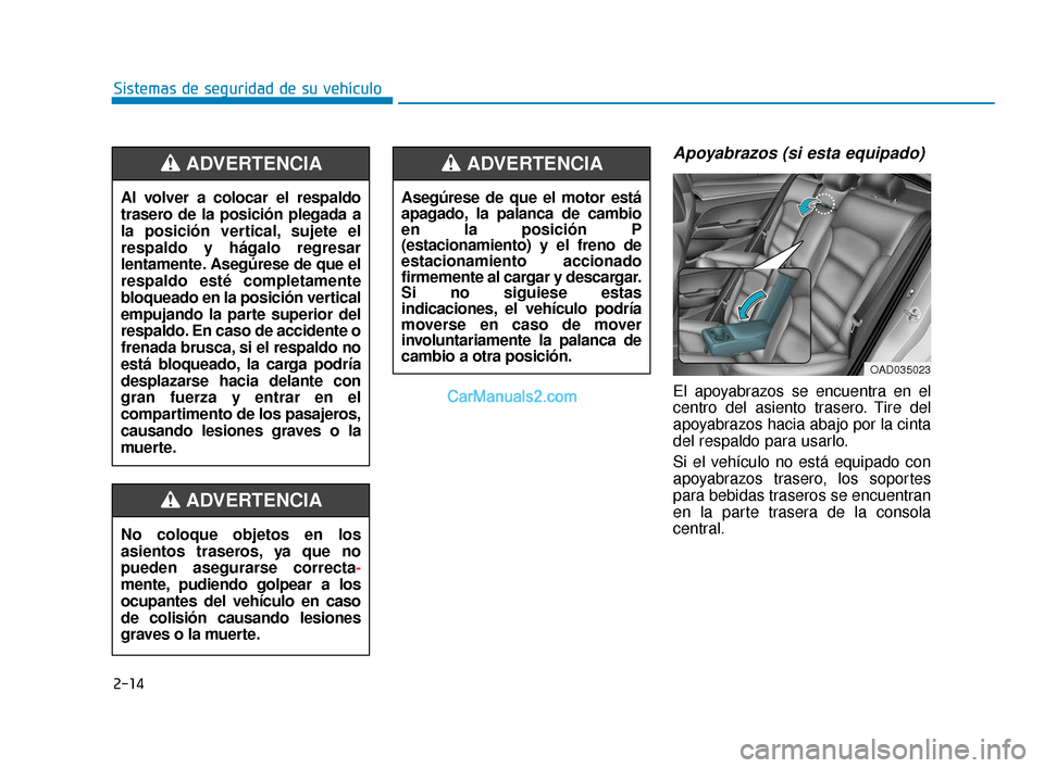 Hyundai Elantra 2018  Manual del propietario (in Spanish) 2-14
Sistemas de seguridad de su vehículo
Apoyabrazos (si esta equipado)
El apoyabrazos se encuentra en el
centro del asiento trasero. Tire del
apoyabrazos hacia abajo por la cinta
del respaldo para 