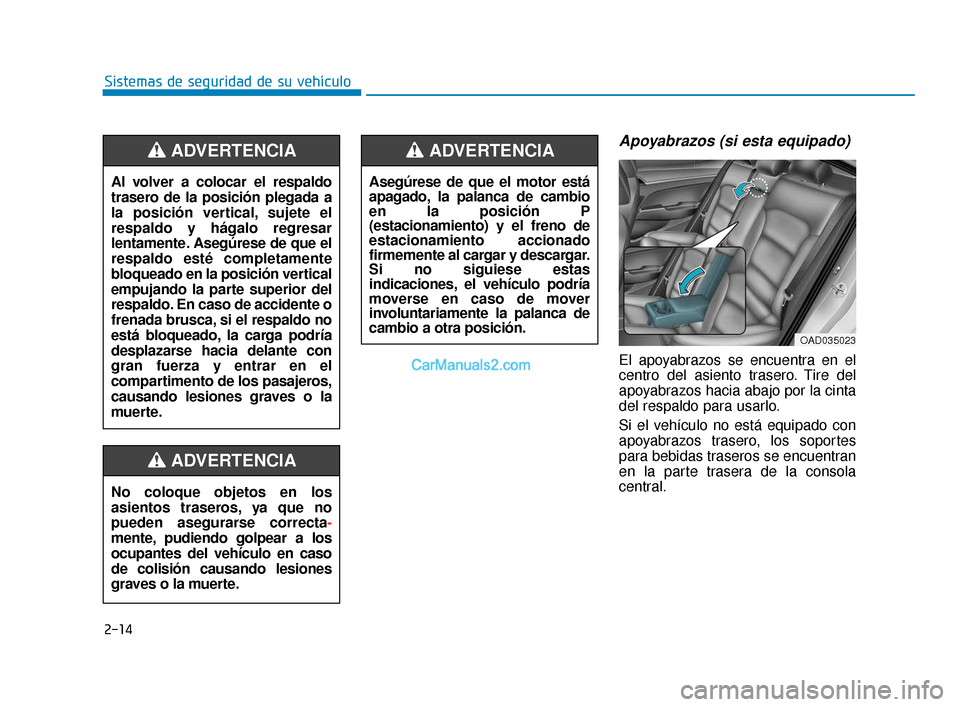 Hyundai Elantra 2018 Manual del propietario (in Spanish) 2-14
Sistemas de seguridad de su vehículo
Apoyabrazos (si esta equipado)
El apoyabrazos se encuentra en el
centro del asiento trasero. Tire del
apoyabrazos hacia abajo por la cinta
del respaldo para Hyundai Elantra 2018 Manual del propietario (in Spanish) 2-14
Sistemas de seguridad de su vehículo
Apoyabrazos (si esta equipado)
El apoyabrazos se encuentra en el
centro del asiento trasero. Tire del
apoyabrazos hacia abajo por la cinta
del respaldo para