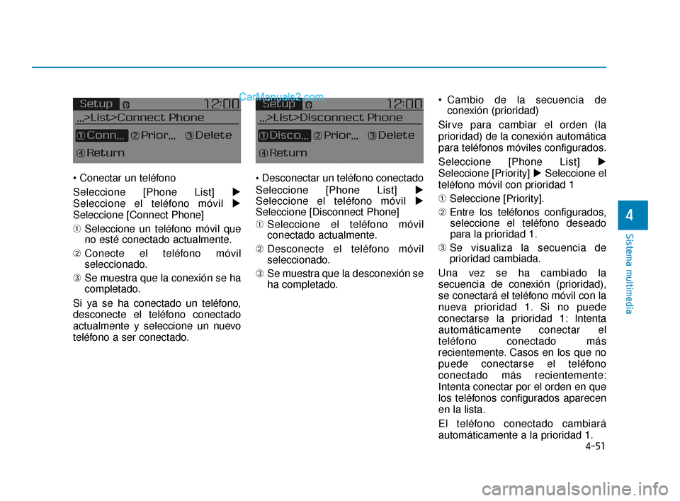 Hyundai Elantra 2018  Manual del propietario (in Spanish) 4-51
Sistema multimedia
4

Seleccione [Phone List] 
Seleccione el teléfono móvil  
Seleccione [Connect Phone]
➀ Seleccione un teléfono móvil que
no esté conectado actualmente.
➁ Conecte el 