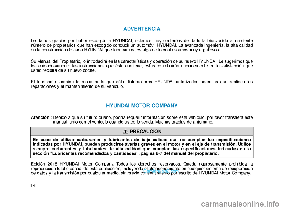 Hyundai Elantra 2018  Manual del propietario (in Spanish) F4
ADVERTENCIA
Le damos gracias por haber escogido a HYUNDAI, estamos muy contentos de darle la bienvenida al creciente
número de propietarios que han escogido conducir un automóvil HYUNDAI. La avan