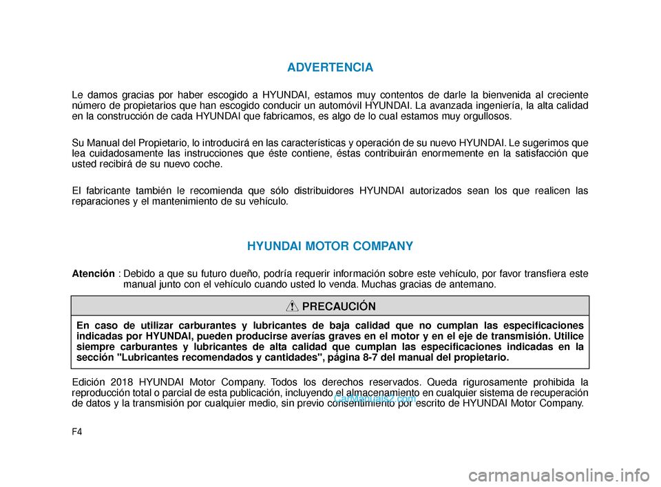 Hyundai Elantra 2018 Manual del propietario (in Spanish) F4
ADVERTENCIA
Le damos gracias por haber escogido a HYUNDAI, estamos muy contentos de darle la bienvenida al creciente
número de propietarios que han escogido conducir un automóvil HYUNDAI. La avan Hyundai Elantra 2018 Manual del propietario (in Spanish) F4
ADVERTENCIA
Le damos gracias por haber escogido a HYUNDAI, estamos muy contentos de darle la bienvenida al creciente
número de propietarios que han escogido conducir un automóvil HYUNDAI. La avan