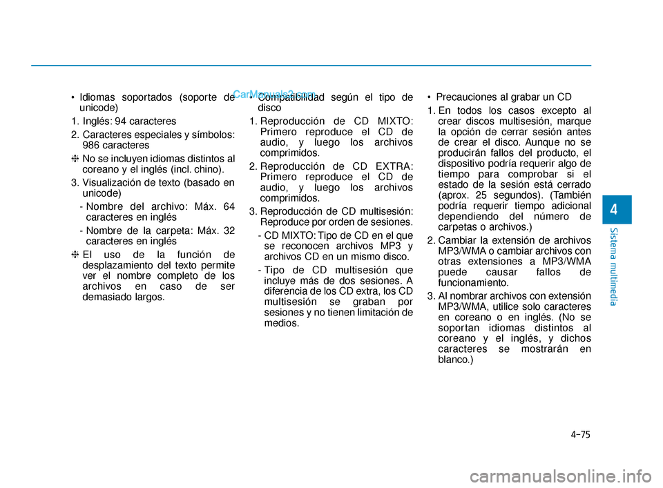 Hyundai Elantra 2018  Manual del propietario (in Spanish) 4-75
Sistema multimedia
4
 Idiomas soportados (soporte deunicode)
1. Inglés: 94 caracteres
2. Caracteres especiales y símbolos: 986 caracteres
❈ No se incluyen idiomas distintos al
coreano y el in