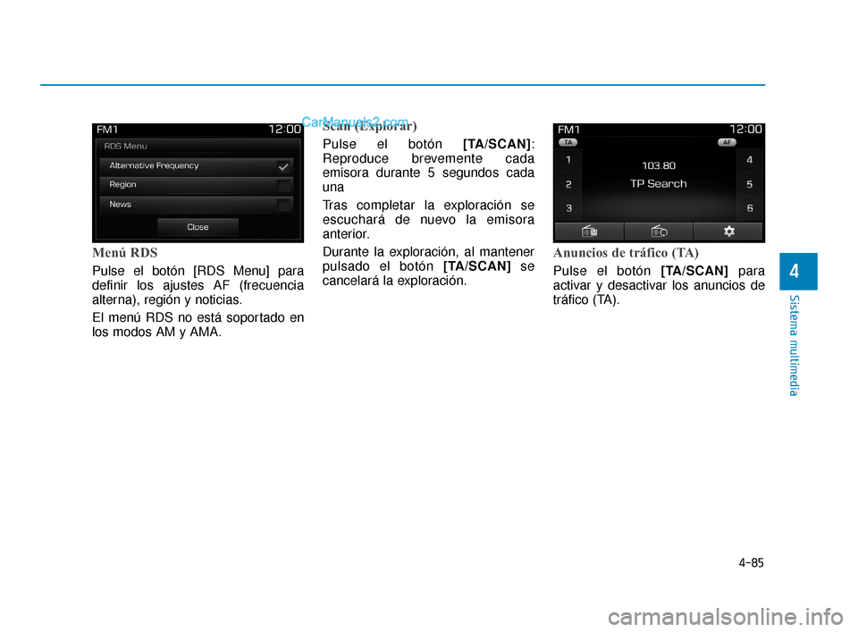 Hyundai Elantra 2018  Manual del propietario (in Spanish) 4-85
Sistema multimedia
4
Menú RDS
Pulse el botón [RDS Menu] para
definir los ajustes AF (frecuencia
alterna), región y noticias.
El menú RDS no está soportado en
los modos AM y AMA.
Scan (Explor