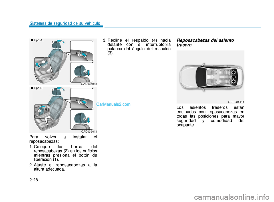 Hyundai Elantra 2018  Manual del propietario (in Spanish) 2-18
Sistemas de seguridad de su vehículo
Para volver a instalar el
reposacabezas:
1. Coloque las barras del reposacabezas (2) en los orificios
mientras presiona el botón de
liberación (1).
2. Ajus