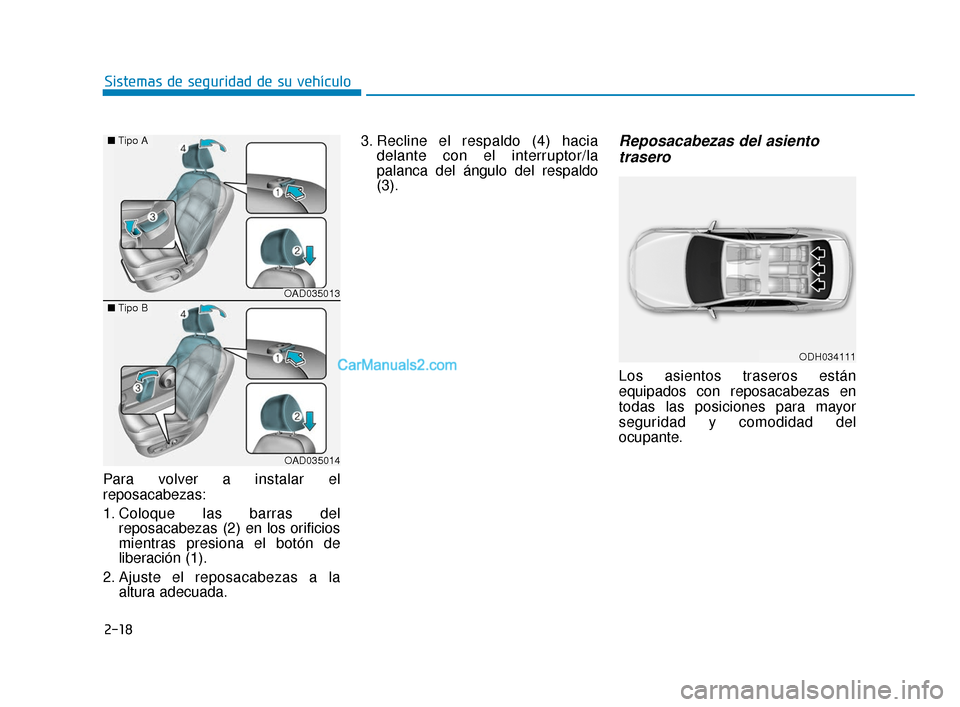 Hyundai Elantra 2018 Manual del propietario (in Spanish) 2-18
Sistemas de seguridad de su vehículo
Para volver a instalar el
reposacabezas:
1. Coloque las barras del reposacabezas (2) en los orificios
mientras presiona el botón de
liberación (1).
2. Ajus Hyundai Elantra 2018 Manual del propietario (in Spanish) 2-18
Sistemas de seguridad de su vehículo
Para volver a instalar el
reposacabezas:
1. Coloque las barras del reposacabezas (2) en los orificios
mientras presiona el botón de
liberación (1).
2. Ajus
