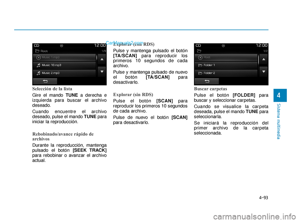 Hyundai Elantra 2018  Manual del propietario (in Spanish) 4-93
Sistema multimedia
4
Selección de la lista
Gire el mando TUNEa derecha e
izquierda para buscar el archivo
deseado.
Cuando encuentre el archivo
deseado, pulse el mando TUNE para
iniciar la reprod