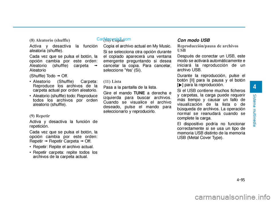 Hyundai Elantra 2018  Manual del propietario (in Spanish) 4-95
Sistema multimedia
4
(8) Aleatorio  (shuffle)
Activa y desactiva la función
aleatoria (shuffle).
Cada vez que se pulsa el botón, la
opción cambia por este orden:
Aleatorio (shuffle) carpeta 