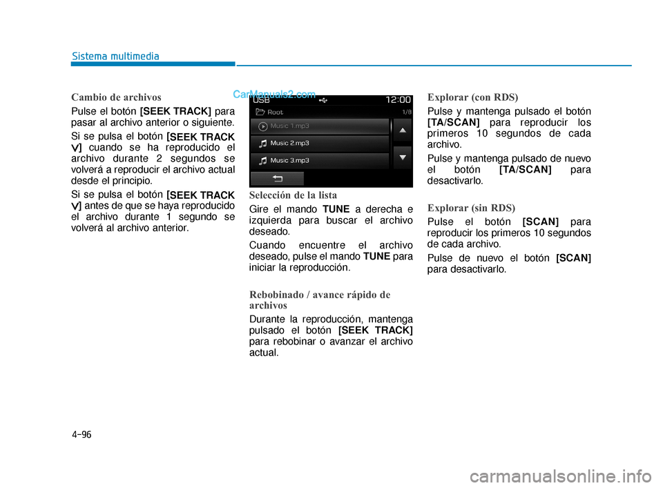 Hyundai Elantra 2018  Manual del propietario (in Spanish) 4-96
Sistema multimedia
Cambio de archivos
Pulse el botón [SEEK TRACK]para
pasar al archivo anterior o siguiente.
Si se pulsa el botón [ SEEK TRACK
∨ ∨]cuando se ha reproducido el
archivo durant