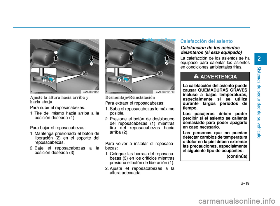 Hyundai Elantra 2018  Manual del propietario (in Spanish) 2-19
Sistemas de seguridad de su vehículo
2
Ajuste la altura hacia arriba y
hacia abajo 
Para subir el reposacabezas:
1. Tire del mismo hacia arriba a laposición deseada (1).
Para bajar el reposacab