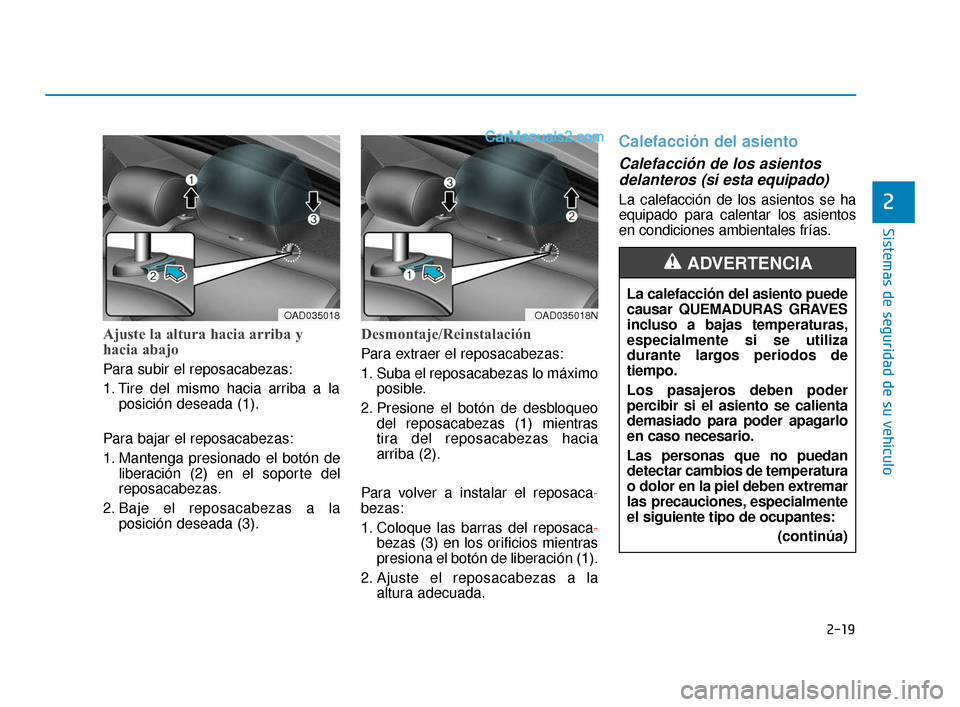 Hyundai Elantra 2018 Manual del propietario (in Spanish) 2-19
Sistemas de seguridad de su vehículo
2
Ajuste la altura hacia arriba y
hacia abajo
Para subir el reposacabezas:
1. Tire del mismo hacia arriba a laposición deseada (1).
Para bajar el reposacab Hyundai Elantra 2018 Manual del propietario (in Spanish) 2-19
Sistemas de seguridad de su vehículo
2
Ajuste la altura hacia arriba y
hacia abajo
Para subir el reposacabezas:
1. Tire del mismo hacia arriba a laposición deseada (1).
Para bajar el reposacab