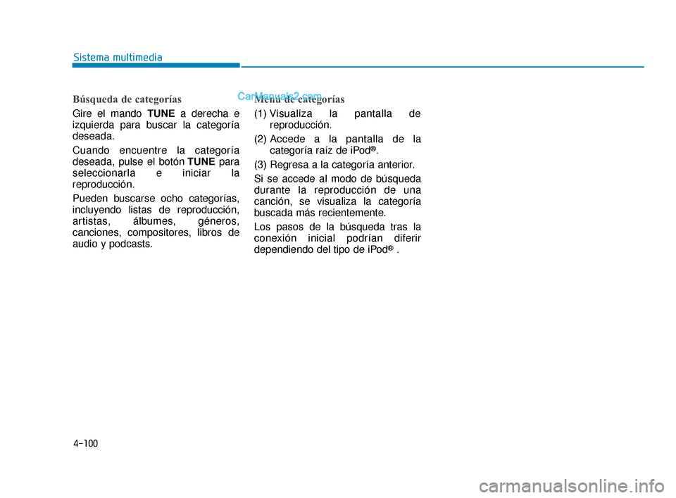 Hyundai Elantra 2018  Manual del propietario (in Spanish) 4-100
Sistema multimedia
Búsqueda de categorías
Gire el mando TUNEa derecha e
izquierda para buscar la categoría
deseada.
Cuando encuentre la categoría
deseada, pulse el botón TUNEpara
selecciona