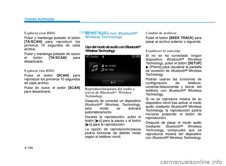 Hyundai Elantra 2018  Manual del propietario (in Spanish) 4-104
Sistema multimedia
Explorar (con RDS)
Pulse y mantenga pulsado el botón
[TA/SCAN]para reproducir los
primeros 10 segundos de cada
archivo.
Pulse y mantenga pulsado de nuevo
el botón [TA/SCAN] 